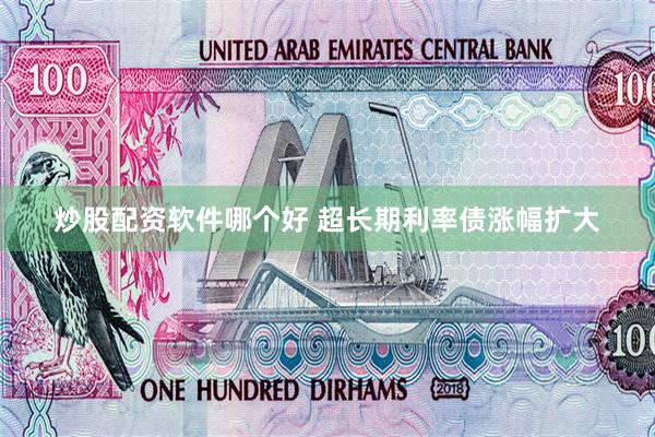 炒股配资软件哪个好 超长期利率债涨幅扩大