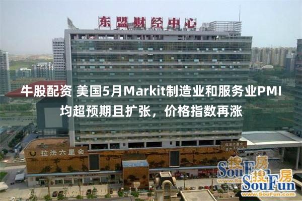 牛股配资 美国5月Markit制造业和服务业PMI均超预期且扩张，价格指数再涨