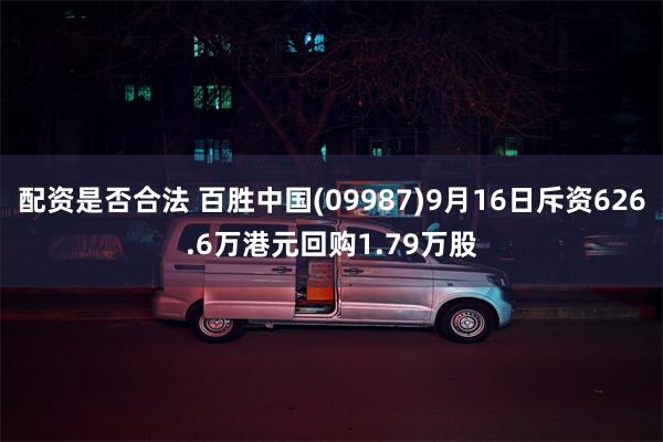 配资是否合法 百胜中国(09987)9月16日斥资626.6万港元回购1.79万股